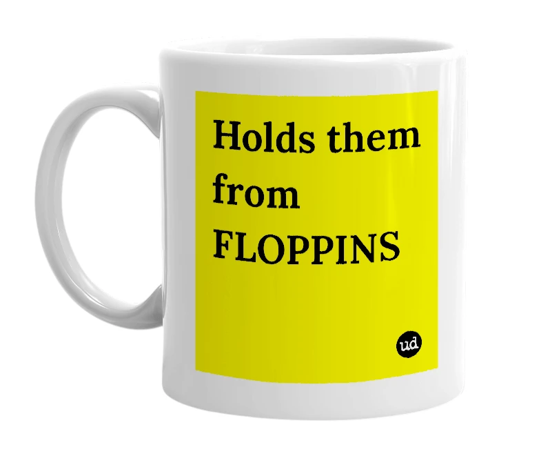 White mug with 'Holds them from FLOPPINS' in bold black letters