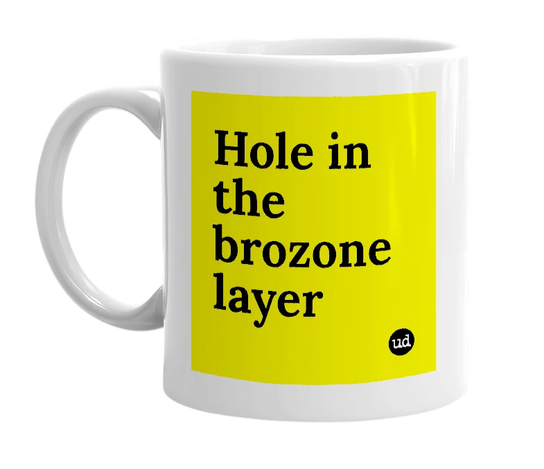 White mug with 'Hole in the brozone layer' in bold black letters