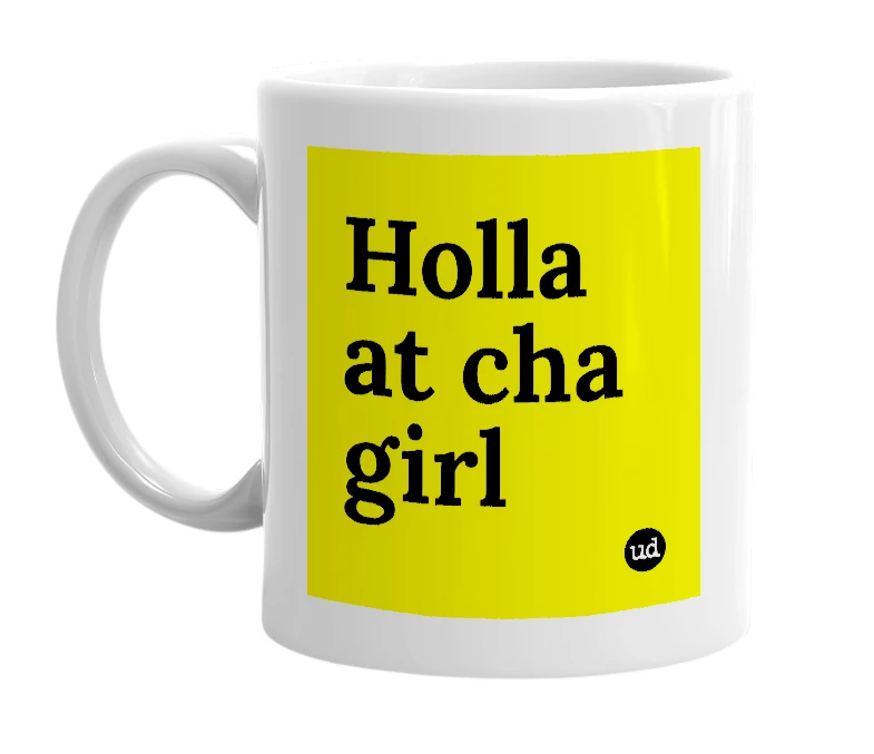 White mug with 'Holla at cha girl' in bold black letters