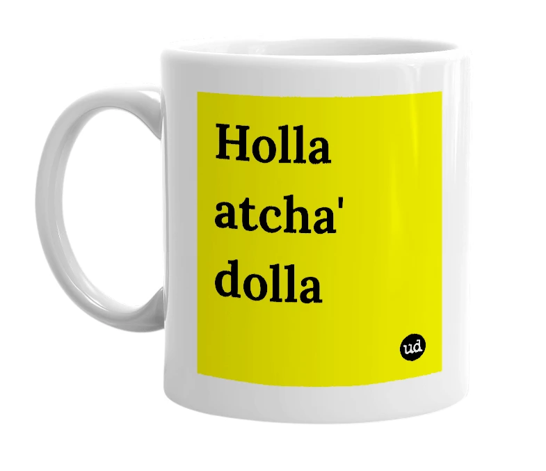 White mug with 'Holla atcha' dolla' in bold black letters