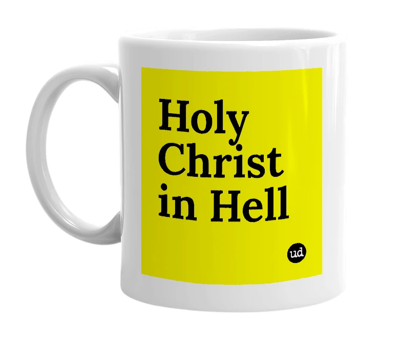 White mug with 'Holy Christ in Hell' in bold black letters