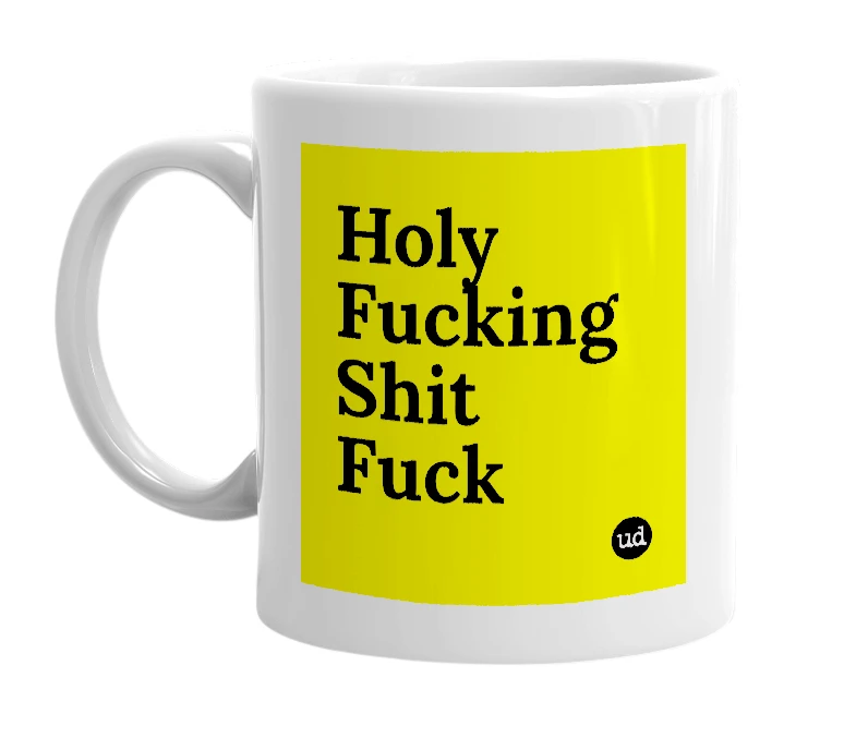 White mug with 'Holy Fucking Shit Fuck' in bold black letters