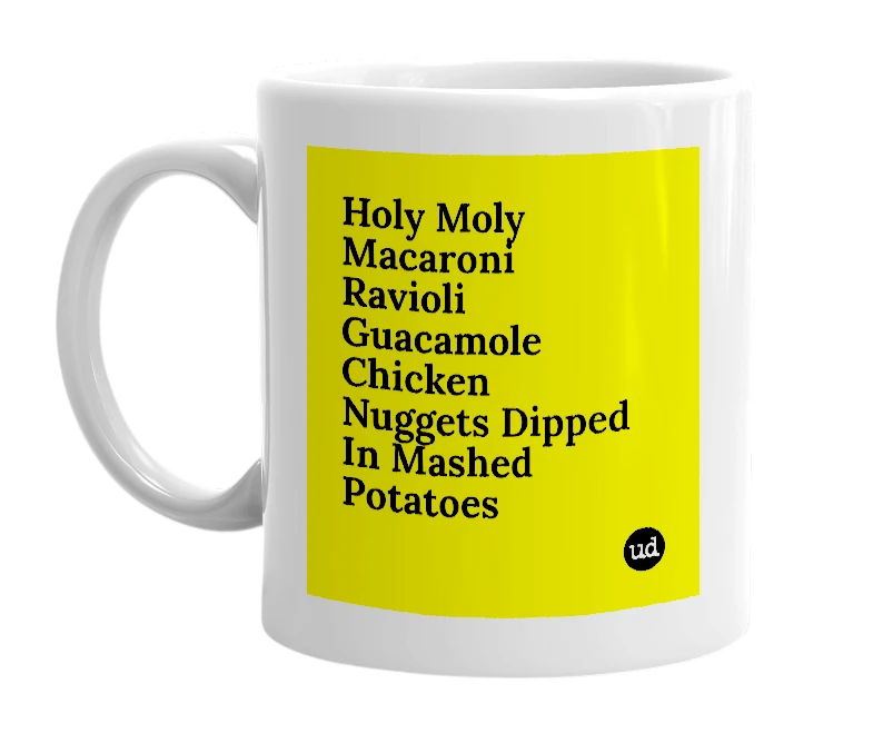 White mug with 'Holy Moly Macaroni Ravioli Guacamole Chicken Nuggets Dipped In Mashed Potatoes' in bold black letters