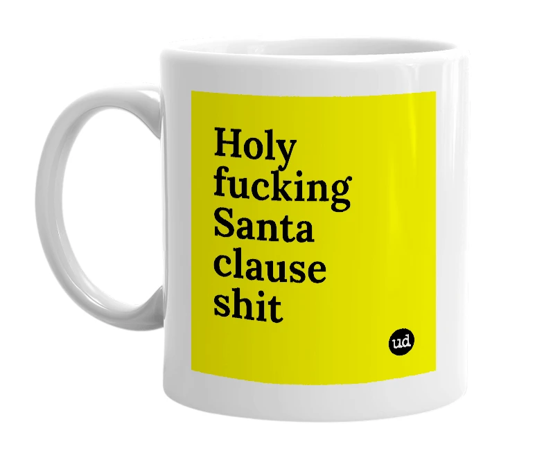 White mug with 'Holy fucking Santa clause shit' in bold black letters