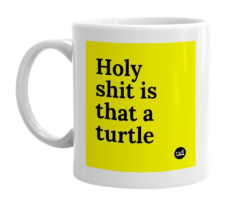 White mug with 'Holy shit is that a turtle' in bold black letters