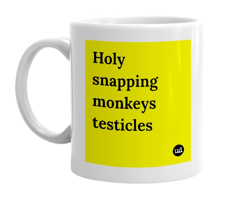 White mug with 'Holy snapping monkeys testicles' in bold black letters