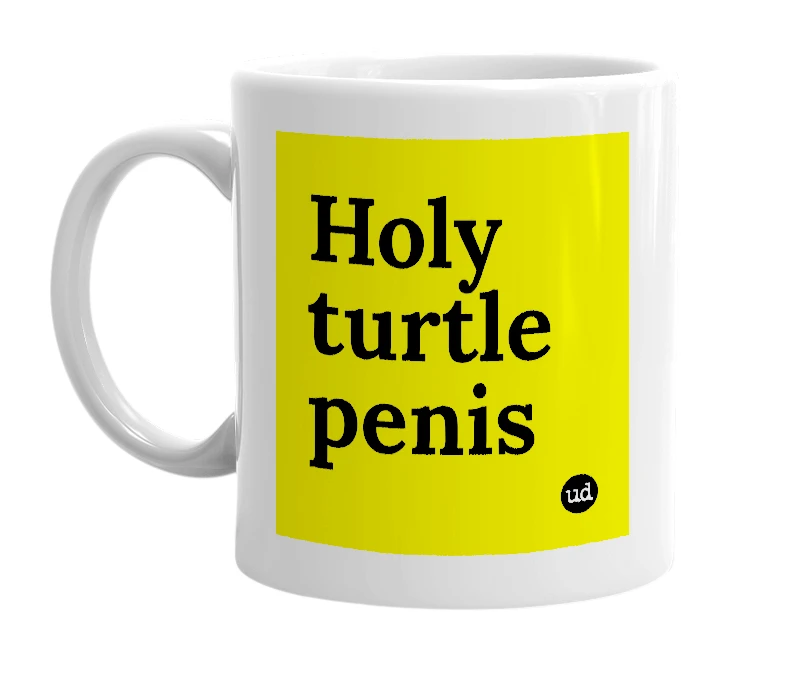 White mug with 'Holy turtle penis' in bold black letters