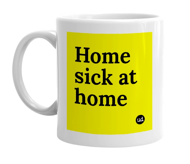 White mug with 'Home sick at home' in bold black letters