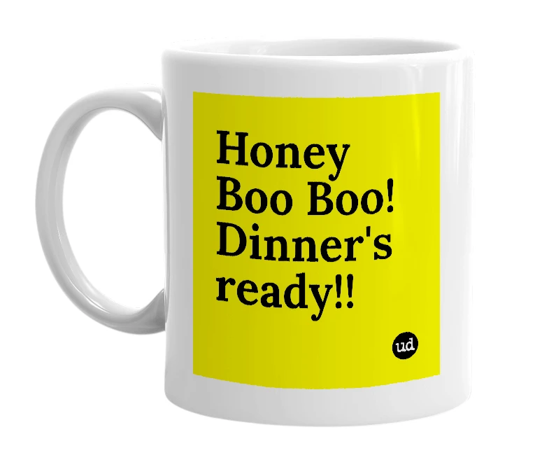 White mug with 'Honey Boo Boo! Dinner's ready!!' in bold black letters