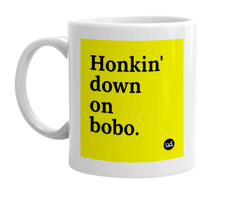 White mug with 'Honkin' down on bobo.' in bold black letters