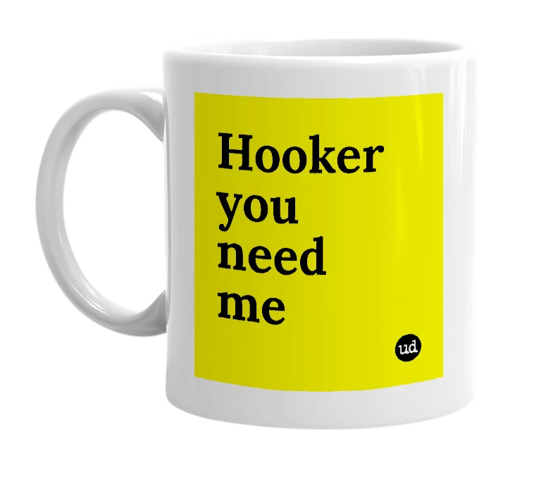 White mug with 'Hooker you need me' in bold black letters