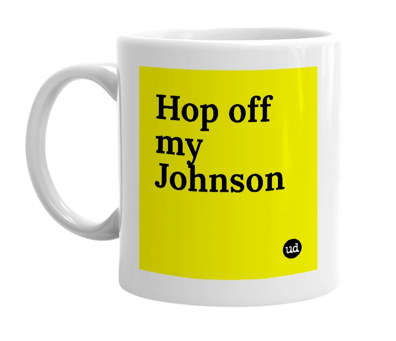 White mug with 'Hop off my Johnson' in bold black letters
