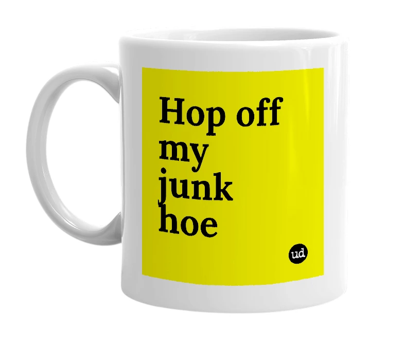 White mug with 'Hop off my junk hoe' in bold black letters