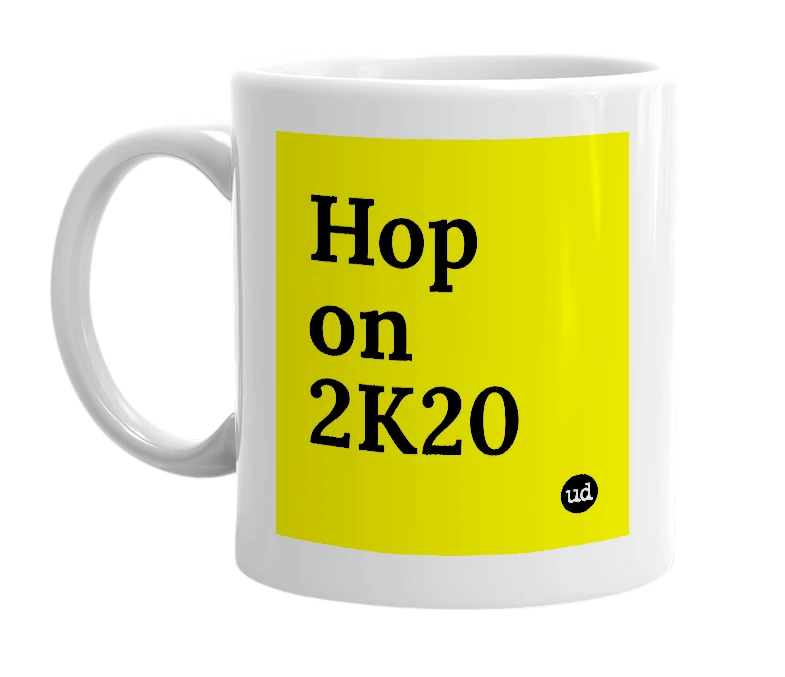 White mug with 'Hop on 2K20' in bold black letters