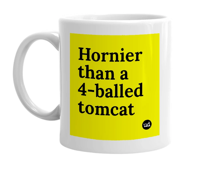 White mug with 'Hornier than a 4-balled tomcat' in bold black letters