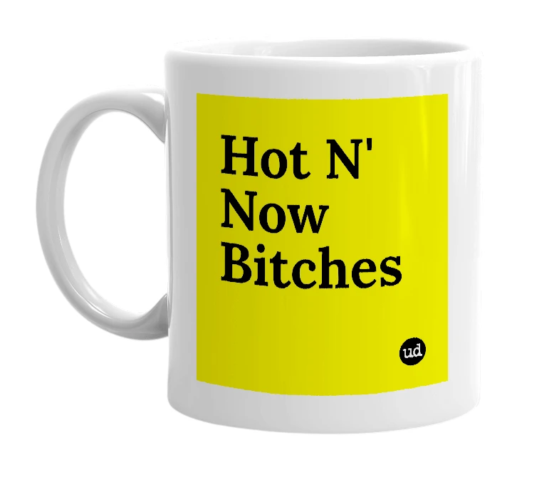 White mug with 'Hot N' Now Bitches' in bold black letters