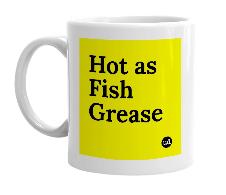 White mug with 'Hot as Fish Grease' in bold black letters