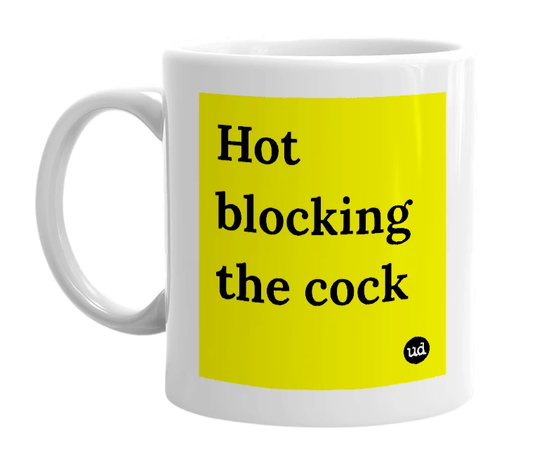 White mug with 'Hot blocking the cock' in bold black letters