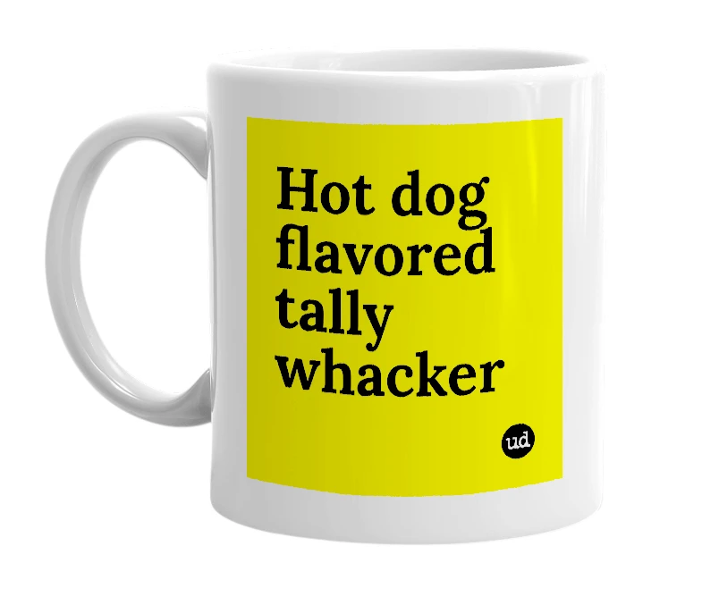 White mug with 'Hot dog flavored tally whacker' in bold black letters