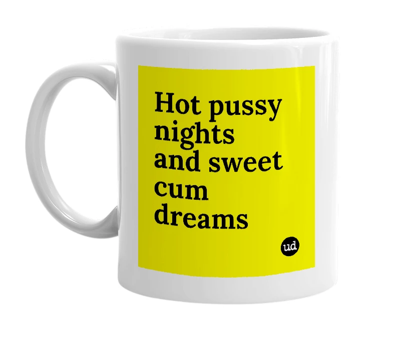 White mug with 'Hot pussy nights and sweet cum dreams' in bold black letters