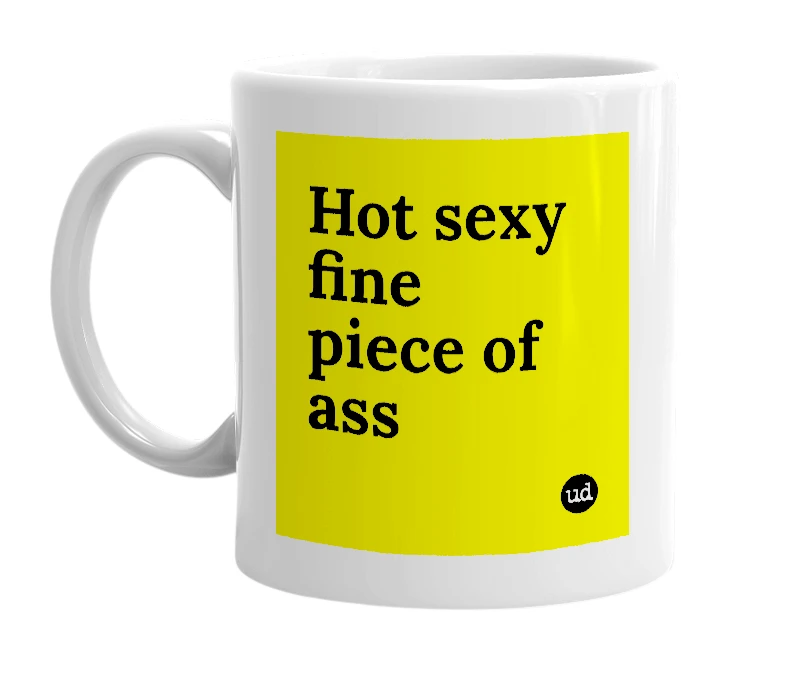 White mug with 'Hot sexy fine piece of ass' in bold black letters