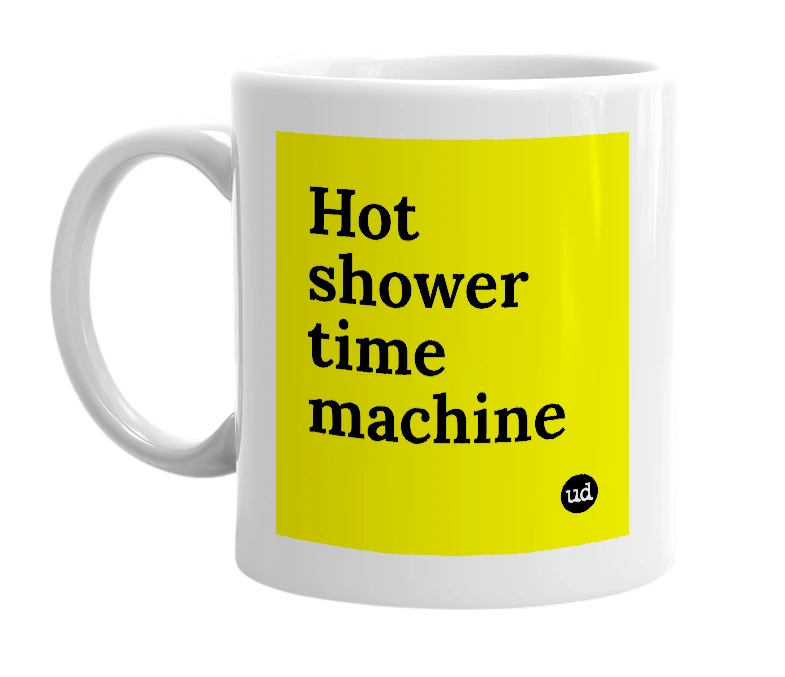 White mug with 'Hot shower time machine' in bold black letters