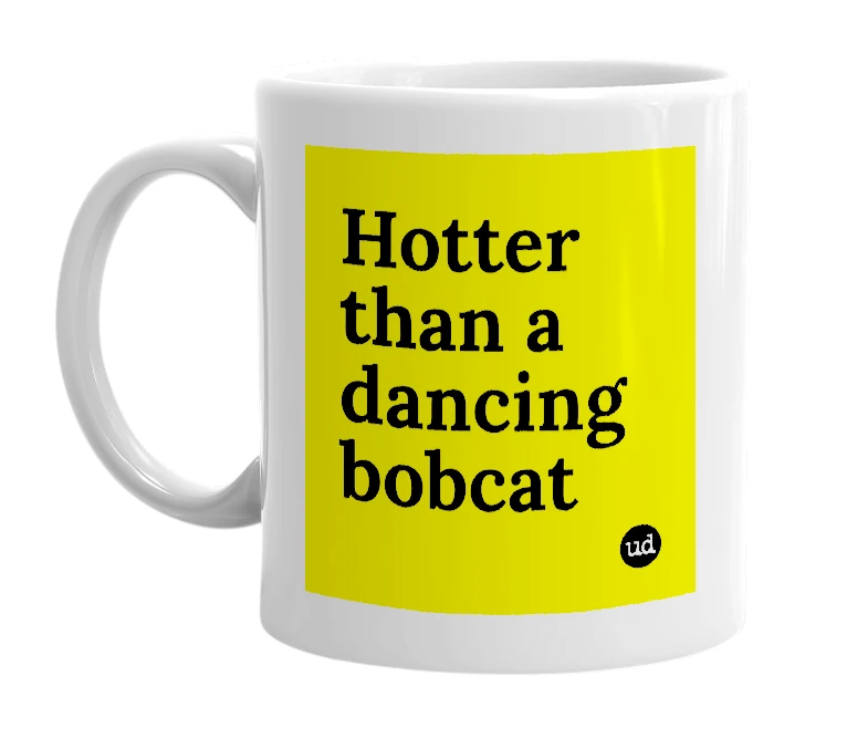 White mug with 'Hotter than a dancing bobcat' in bold black letters
