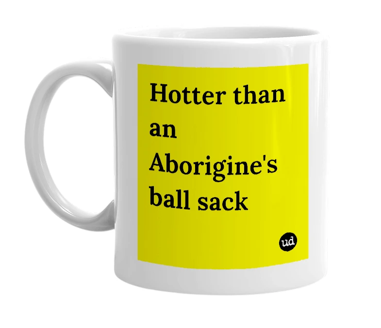 White mug with 'Hotter than an Aborigine's ball sack' in bold black letters