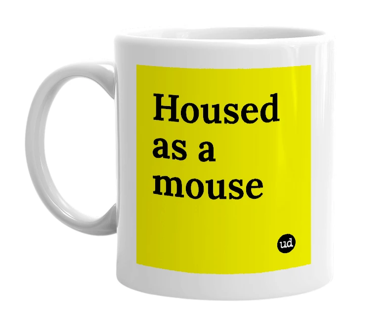 White mug with 'Housed as a mouse' in bold black letters