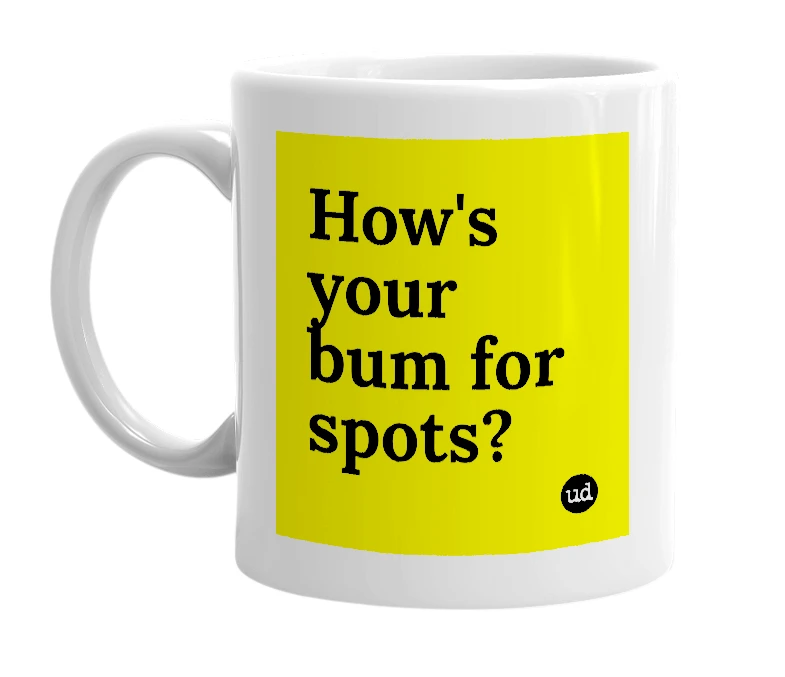 White mug with 'How's your bum for spots?' in bold black letters