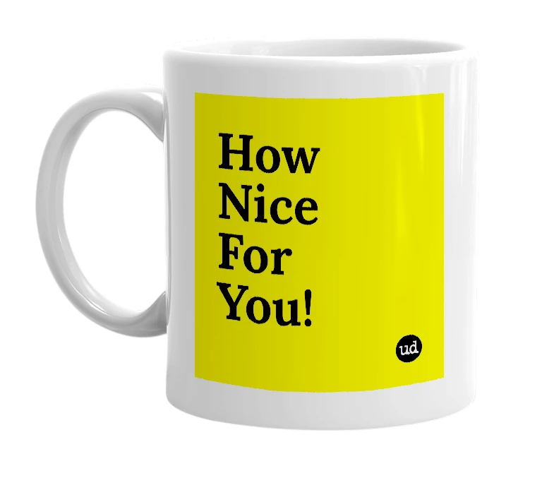 White mug with 'How Nice For You!' in bold black letters