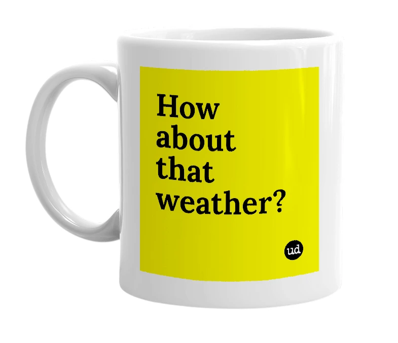 White mug with 'How about that weather?' in bold black letters