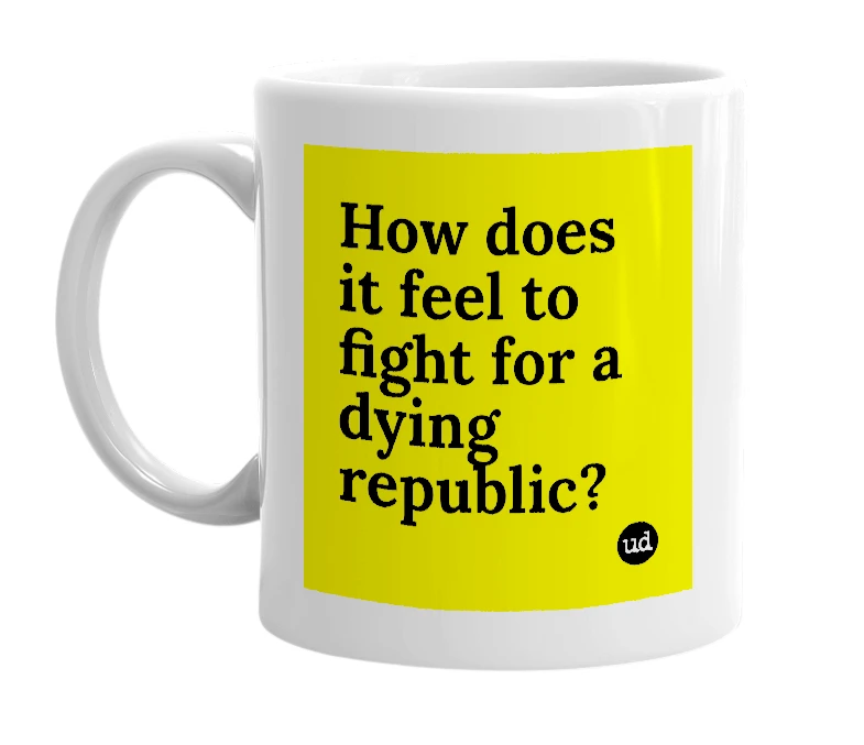 White mug with 'How does it feel to fight for a dying republic?' in bold black letters