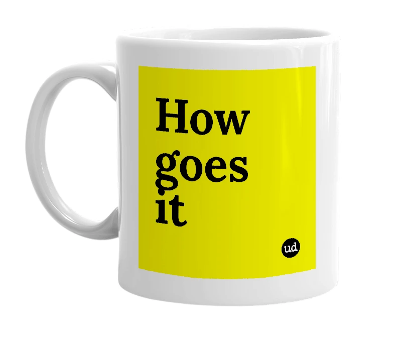 White mug with 'How goes it' in bold black letters