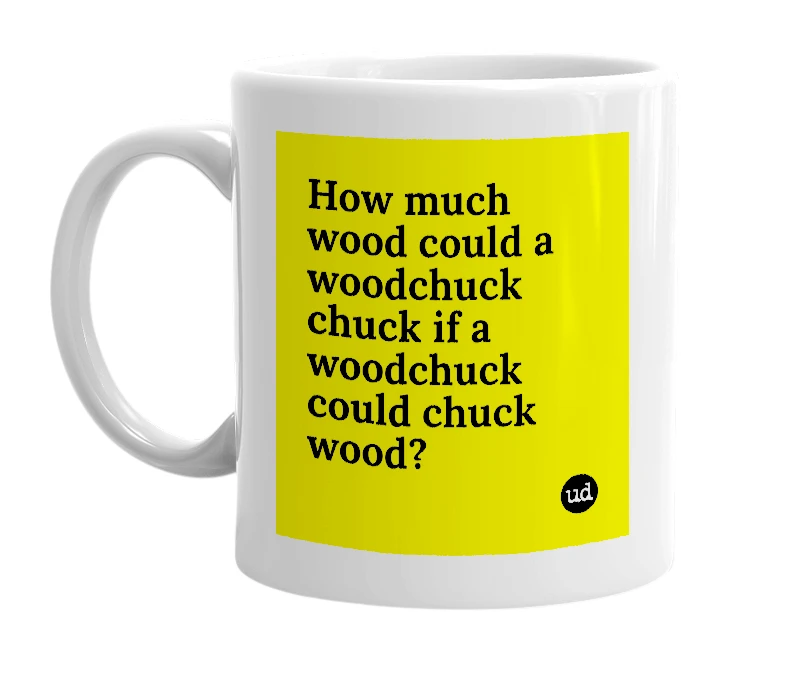 White mug with 'How much wood could a woodchuck chuck if a woodchuck could chuck wood?' in bold black letters