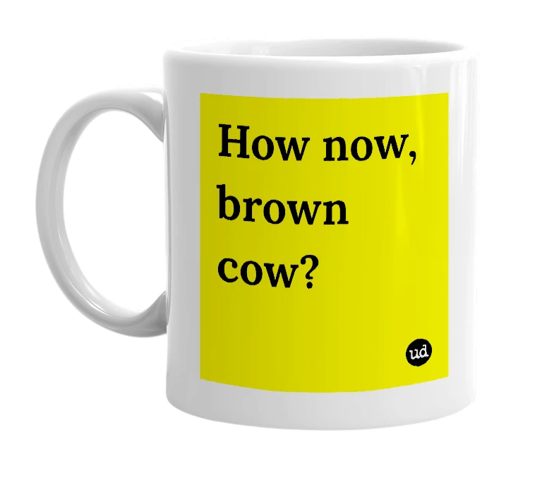 White mug with 'How now, brown cow?' in bold black letters