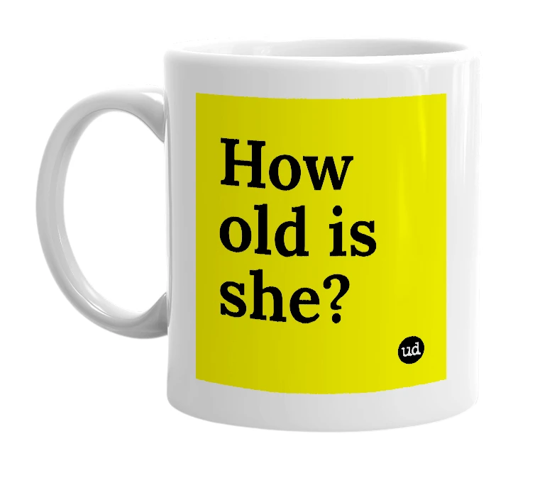 White mug with 'How old is she?' in bold black letters