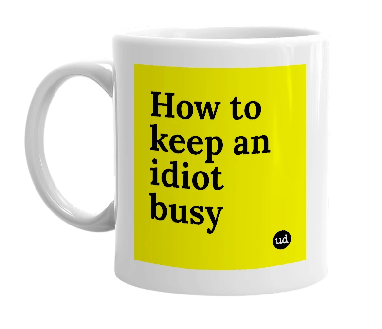 White mug with 'How to keep an idiot busy' in bold black letters