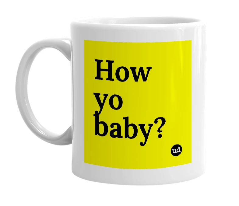 White mug with 'How yo baby?' in bold black letters