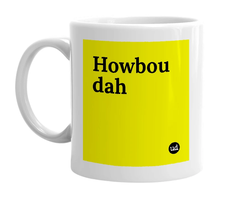 White mug with 'Howbou dah' in bold black letters