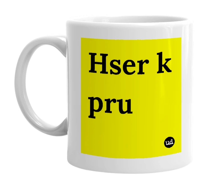 White mug with 'Hser k pru' in bold black letters