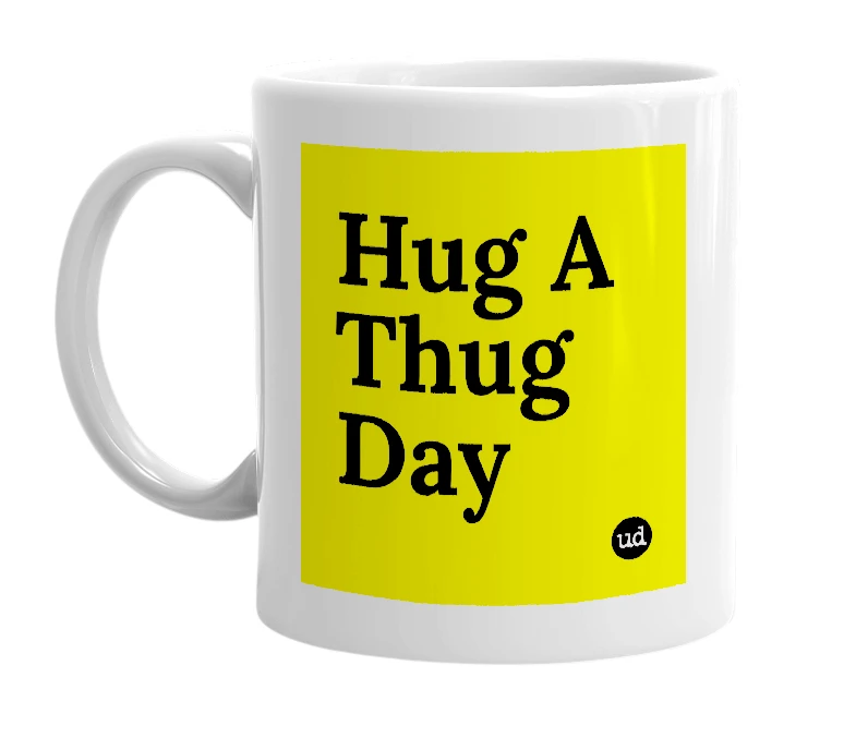 White mug with 'Hug A Thug Day' in bold black letters