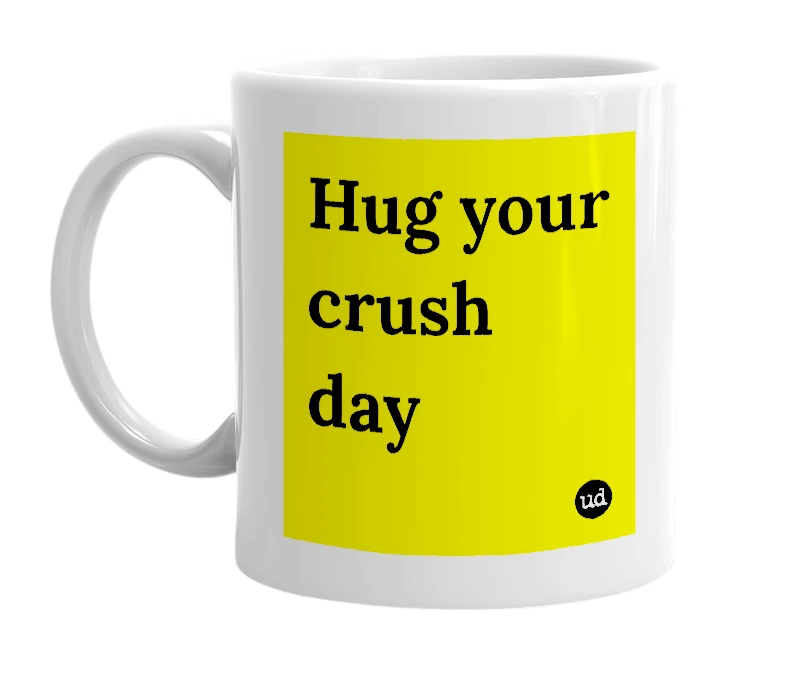 White mug with 'Hug your crush day' in bold black letters