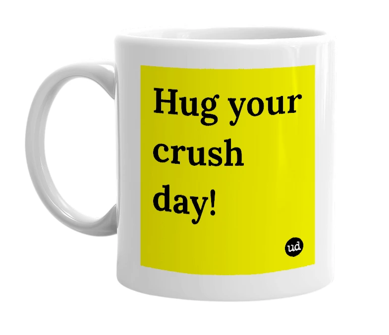 White mug with 'Hug your crush day!' in bold black letters