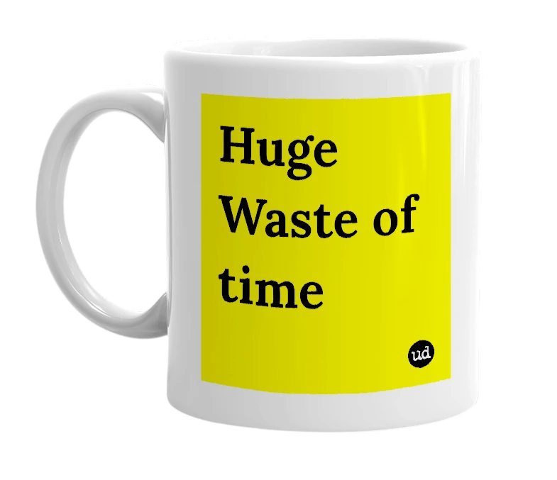 White mug with 'Huge Waste of time' in bold black letters