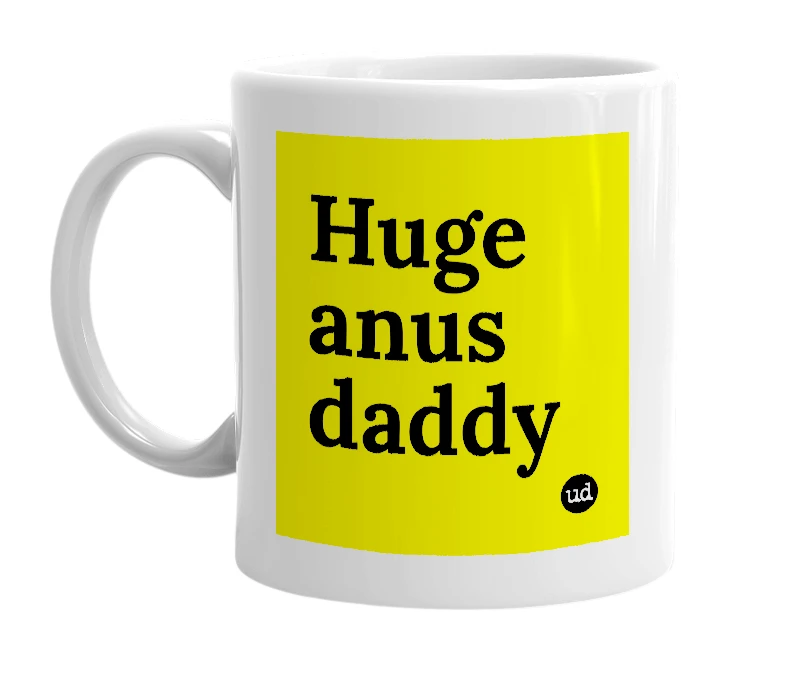 White mug with 'Huge anus daddy' in bold black letters