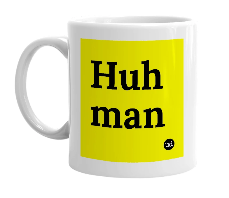 White mug with 'Huh man' in bold black letters