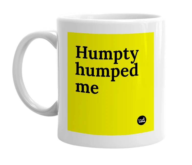 White mug with 'Humpty humped me' in bold black letters