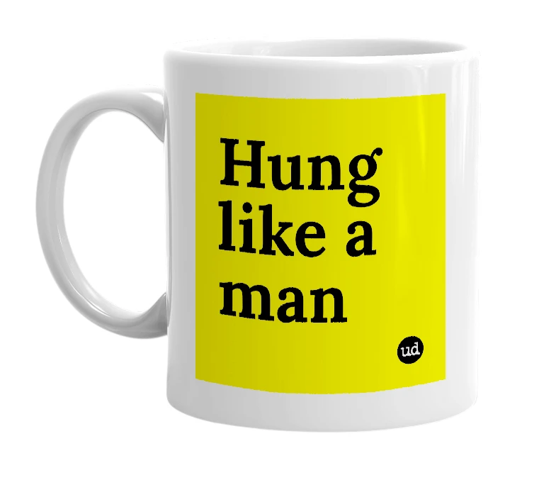 White mug with 'Hung like a man' in bold black letters