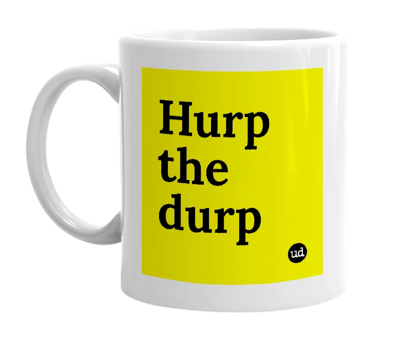 White mug with 'Hurp the durp' in bold black letters